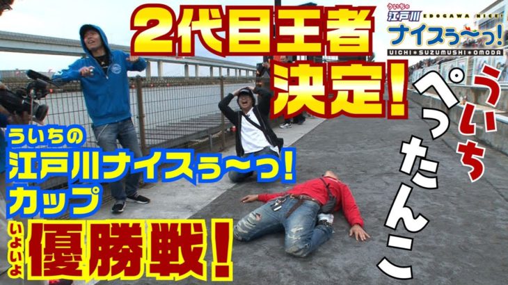 ボートレース【ういちの江戸川ナイスぅ〜っ！】#046 ナイスぅ〜っ！カップ優勝戦！ういち、ぺったんこ！！