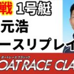 【ボートレース】ボートレースクラシック優勝戦１号艇吉川元浩　全レースリプレイ