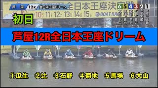 🏁芦屋競艇初日12R全日本王座ドリーム【競艇・ボートレース】