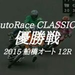 【AutoRace Classics】2015 船橋オートレース 12R『優勝戦』