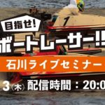 目指せ！ボートレーサー！！！石川ライブセミナー