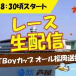 9月17日（木）BOATBoyカップ オール福岡選抜戦  レースLIVE　～1日目～