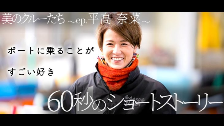 美のクルーたち～ep.平高　奈菜～ |ボートレース|女子レーサーが自分を見つめ直す60秒のショートストーリー