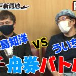 ういち vs 永島知洋 ボートレースチケットショップ神戸新開地 舟券バトル！ Part ２