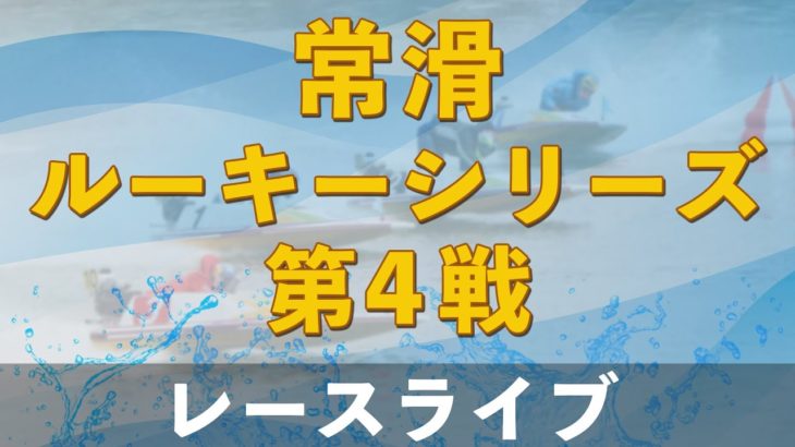 【ボートレースライブ】常滑ルーキー シリーズ　初日　1～12R