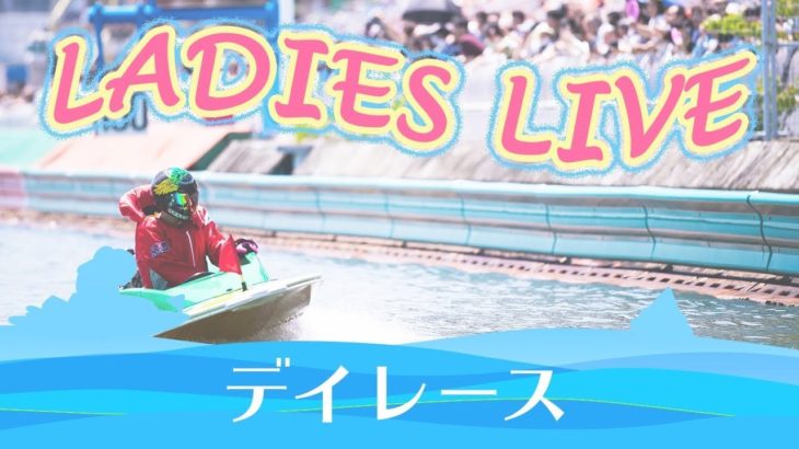 ボートレース【レースライブ】戸田オールレディース　4日日　1～12R