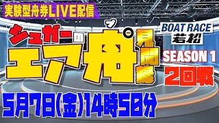 ボートレース若松ライブ・２回戦『シュガーのエアプ見聞録』〜SEASON1〜競艇LIVE配信
