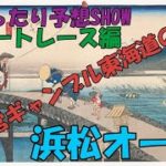ゆったり予想SHOW　東海道公営ギャンブル東海道の旅　浜松オートレース