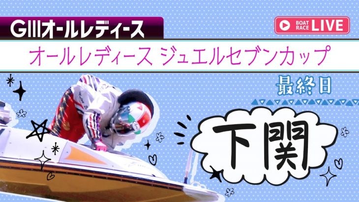 ボートレース【レースライブ】下関オールレディース 　最終日 　1～12R