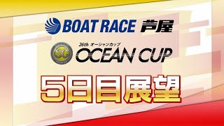 【展望】SG第26回オーシャンカップ　5日目展望｜ボートレース芦屋｜ボートレース
