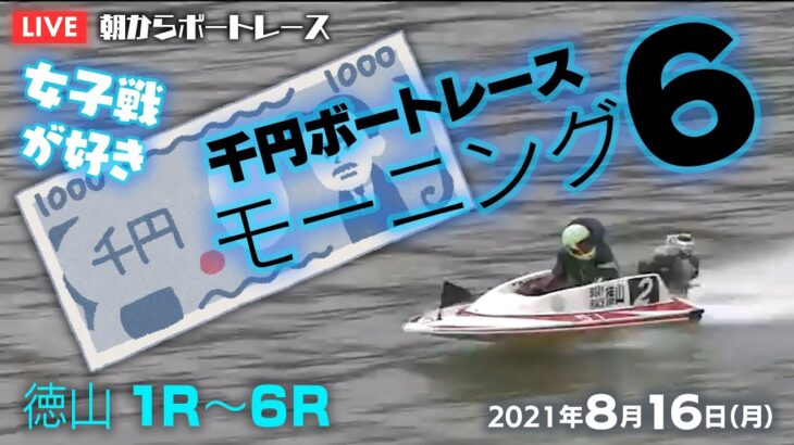 【LIVE】千円ボートレース/モーニング６徳山1R～6R　2021年8月16日（月）【競艇・ボートレース】