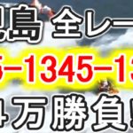 【競艇・ボートレース】児島全レース「345-1345-1345」4万勝負！！