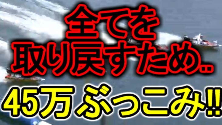 【競艇・ボートレース】45万ぶっこみ勝負！！マーチンゲール(風)4打目。