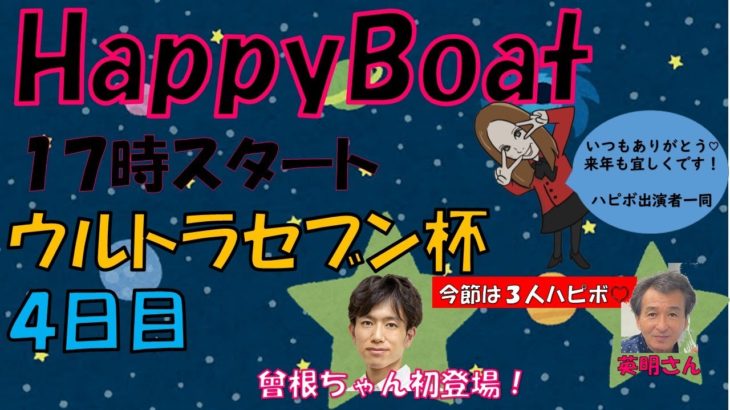 HappyBoat　ウルトラセブン杯　4日目（出演:一瀬英明 曾根ちゃん　MCがぁこ）