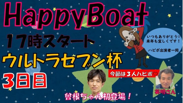 HappyBoat　ウルトラセブン杯　3日目（出演:一瀬英明 曾根ちゃん　MCがぁこ）
