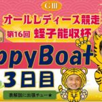 HappyBoat　GⅢオールレディース競走（出演:曾根ちゃん　MCがぁこ）３日目