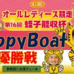 HappyBoat　GⅢオールレディース競走（出演:曾根ちゃん　MCがぁこ）６日目