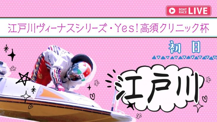 【ボートレースライブ】江戸川一般ヴィーナスシリーズ・Yes！高須クリニック杯初日 1~12R