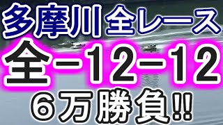 【競艇・ボートレース】多摩川で全レース「全-12-12」６万勝負！！