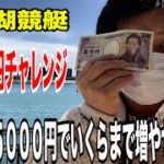 （競艇・ボートレース）５０００円チャレンジあなたは５０００円でいくらまで増やせますか？僕は…..（笑）