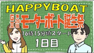 HappyBoat　発祥地記念　GⅡ第２６回モーターボート誕生祭  1日目