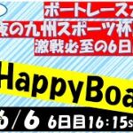 HappyBoat　夜の九州スポーツ杯　6日目（優勝戦)