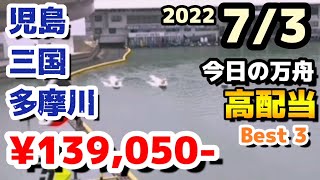 ボートレース【今日の万舟・高配当ベスト３】2022.7.3