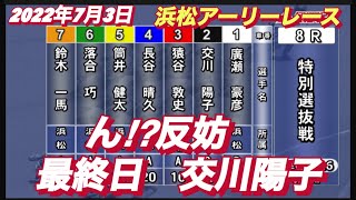 2022年7月3日【交川陽子】浜松アーリーレース　最終日8R特別選抜戦オートレース！