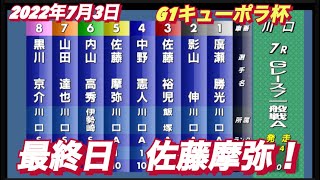 2022年7月3日G1キューポラ杯【佐藤摩弥】サトマヤ最終日7R一般戦！