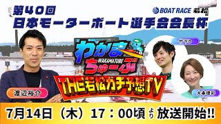 7月14日(木) 第40回日本モーターボート選手会会長杯【わかまちゅーぶTHE若松ガチ予想TV】