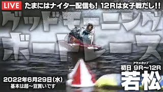 【LIVE】ボートレース若松 / 2022年6月29日（水）【たまにはナイター配信も！ １２Ｒは女子戦だし！！ / グッドモーニングボートレース】