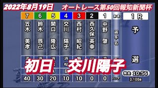 2022年8月19日1R【交川陽子】オートレース第50回報知新聞社杯初日予選！