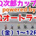 【オートレース】2022/8/5 Q次郎カップpowered by 競単！浜松オート全レースライブ配信