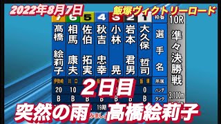 2022年8月7日【高橋絵莉子】飯塚オートヴィクトリーロード２日目準々決勝戦！