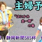 【オートレース】#14 第46回 静岡新聞SBS杯 優勝戦　主婦は優勝戦がお好き！？