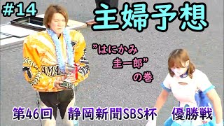 【オートレース】#14 第46回 静岡新聞SBS杯 優勝戦　主婦は優勝戦がお好き！？