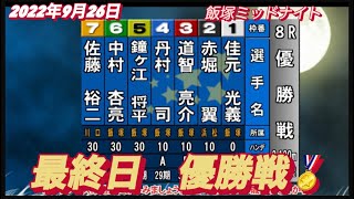 2022年9月26日【優勝戦】最終日飯塚オートチャリロト杯ミッドナイト！