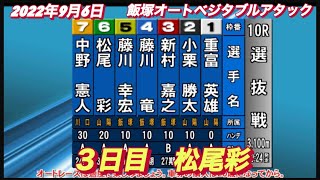 2022年9月6日【松尾彩】オートレース飯塚ベジタブルアタック３日目一般戦！