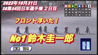2022年10月31日【鈴木圭一郎】SG第54回日本選手権　飯塚オートレース12R特別予選！
