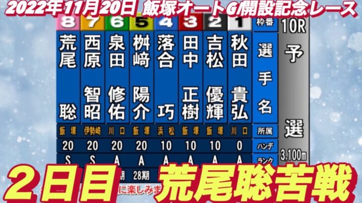 2022年11月20日【荒尾聡】飯塚オートGⅠ開設記念レース２日目10R予選！