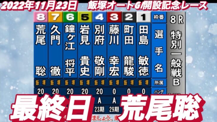 2022年11月23日【荒尾聡】飯塚オートGⅠ開設記念レース最終日9R特別一般戦！
