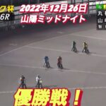 2022年12月26日【優勝戦】山陽ミッドナイト最終日6R オートレース